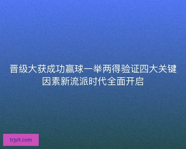 晋级大获成功赢球一举两得验证四大关键因素新流派时代全面开启